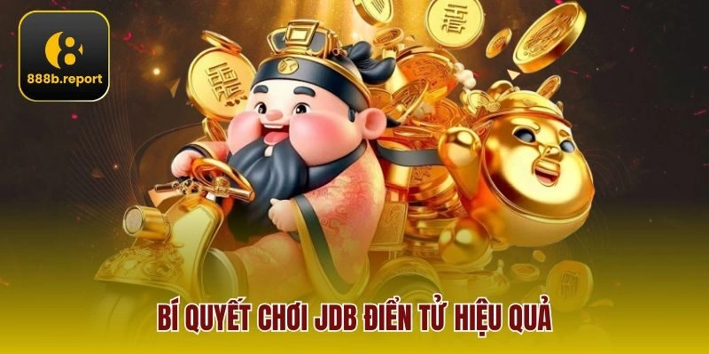 Bí quyết chơi JDB Điển Tử hiệu quả