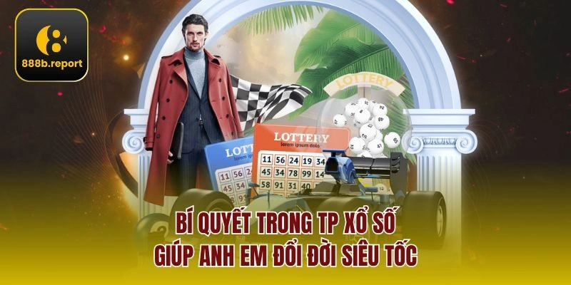 Bí quyết trong TP xổ số giúp anh em đổi đời siêu tốc