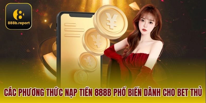 Các phương thức nạp tiền 888b phổ biến dành cho bet thủ