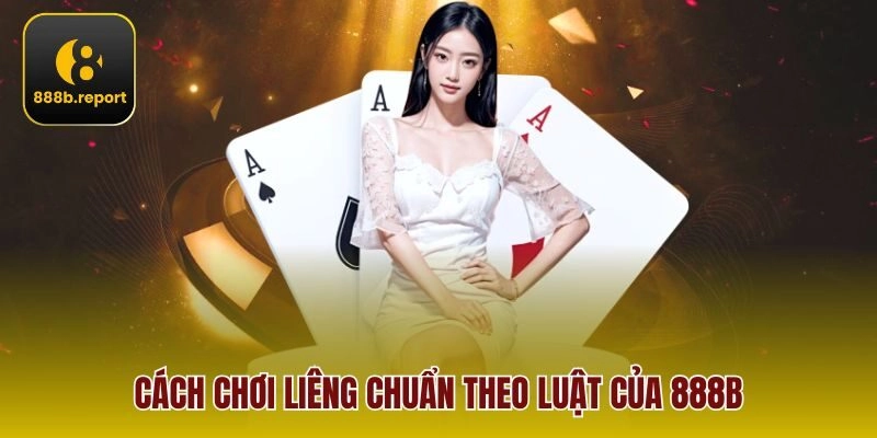 Cách chơi liêng chuẩn theo luật của 888b