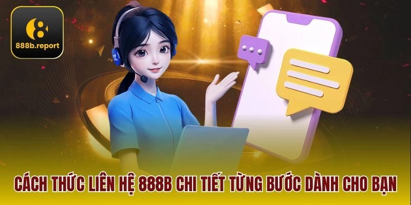Cách thức liên hệ 888b chi tiết từng bước dành cho bạn