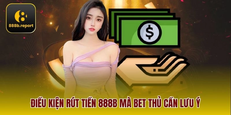 Điều kiện rút tiền 888b mà bet thủ cần lưu ý