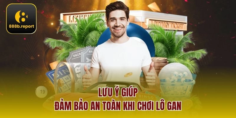 Lưu ý giúp đảm bảo an toàn khi chơi lô gan