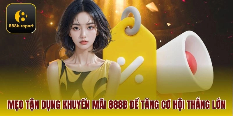 Mẹo tận dụng khuyến mãi 888b để tăng cơ hội thắng lớn