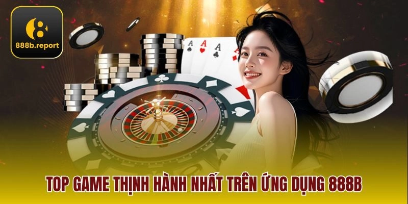 Top game thịnh hành nhất trên ứng dụng 888b