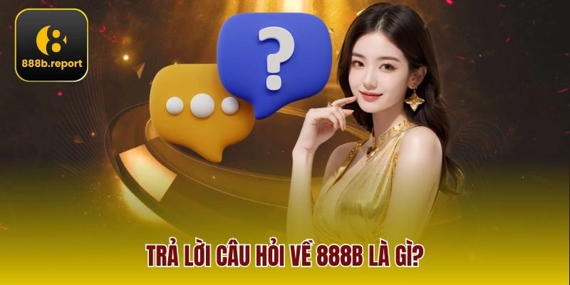 Trả lời câu hỏi về 888b là gì?