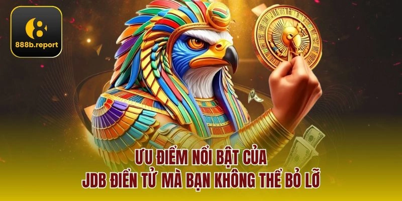 Ưu điểm nổi bật của JDB Điển Tử mà bạn không thể bỏ lỡ
